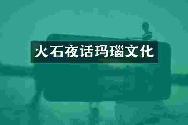 火石夜话玛瑙文化