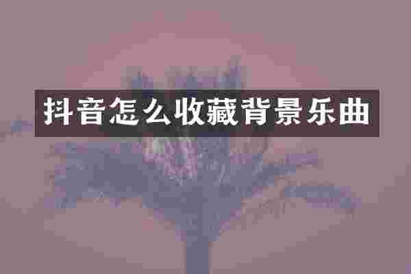 抖音怎么收藏背景乐曲