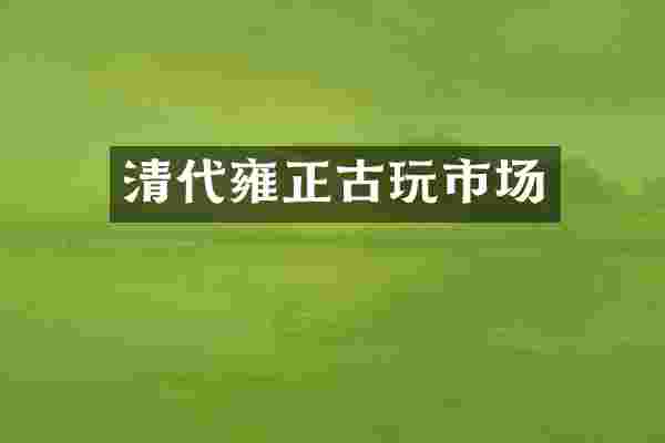 清代雍正古玩市场