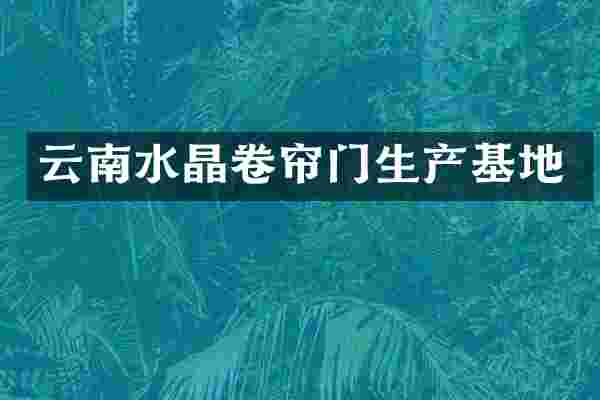 云南水晶卷帘门生产基地