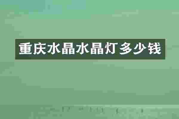 重庆水晶水晶灯多少钱