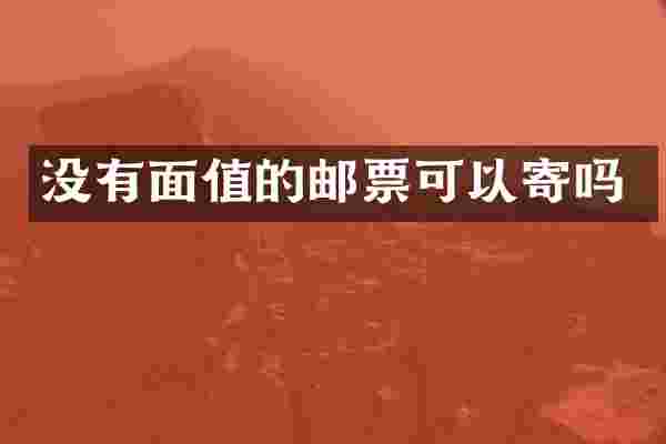 没有面值的邮票可以寄吗