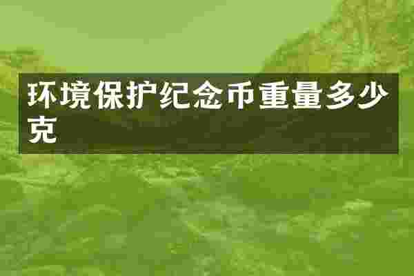 环境保护纪念币重量多少克