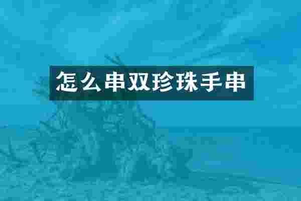 怎么串双珍珠手串