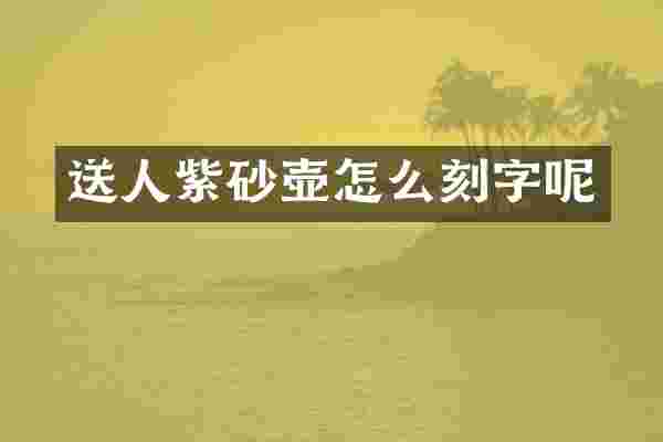 送人紫砂壶怎么刻字呢