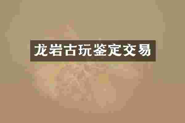 龙岩古玩鉴定交易