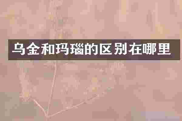 乌金和玛瑙的区别在哪里