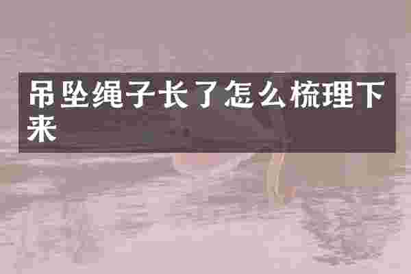吊坠绳子长了怎么梳理下来