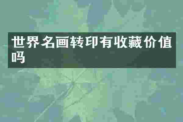 世界名画转印有收藏价值吗
