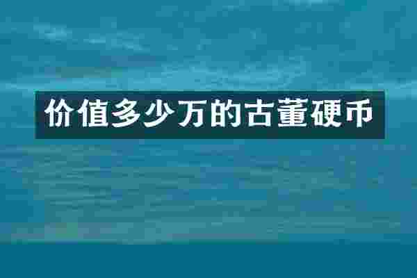 价值多少万的古董硬币