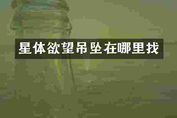 星体欲望吊坠在哪里找