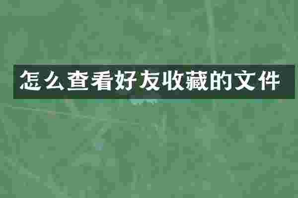 怎么查看好友收藏的文件