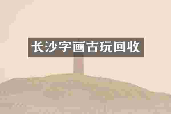 长沙字画古玩回收