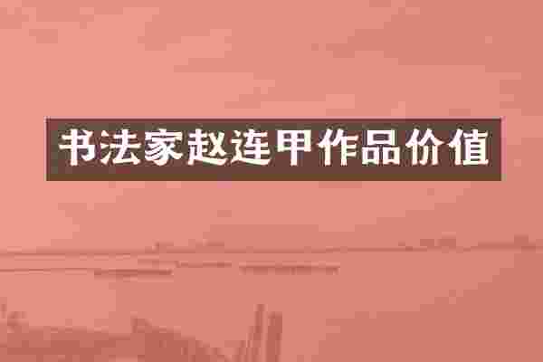 书法家赵连甲作品价值