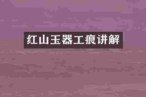 红山玉器工痕讲解