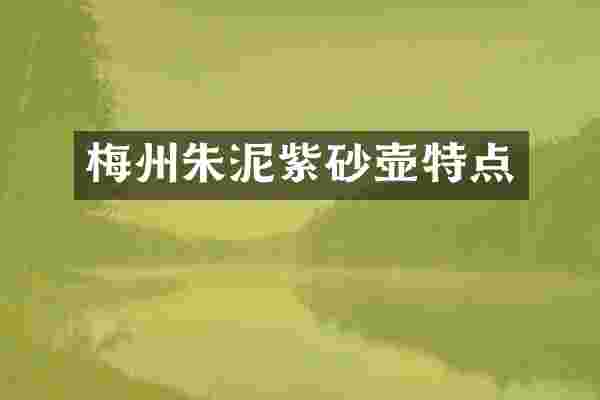 梅州朱泥紫砂壶特点
