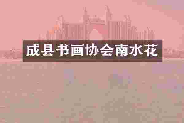 成县书画协会南水花