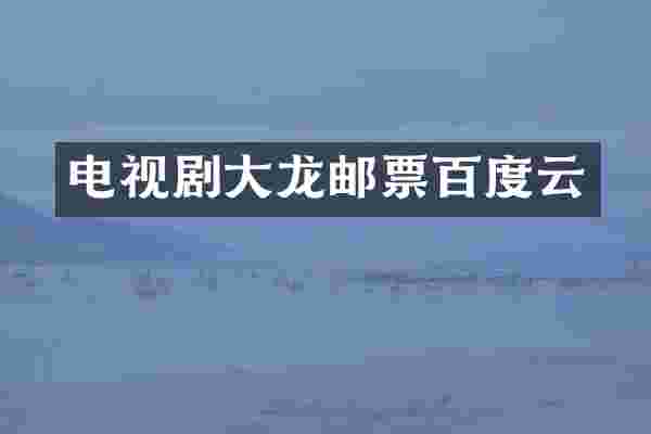 电视剧大龙邮票百度云