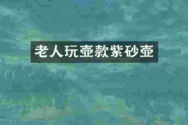 老人玩壶款紫砂壶