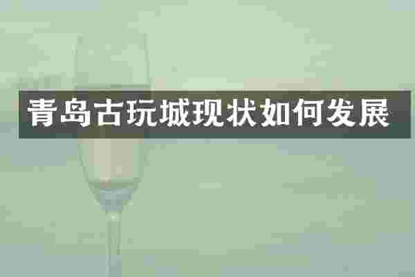 青岛古玩城现状如何发展