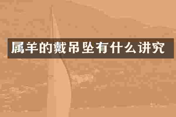 属羊的戴吊坠有什么讲究