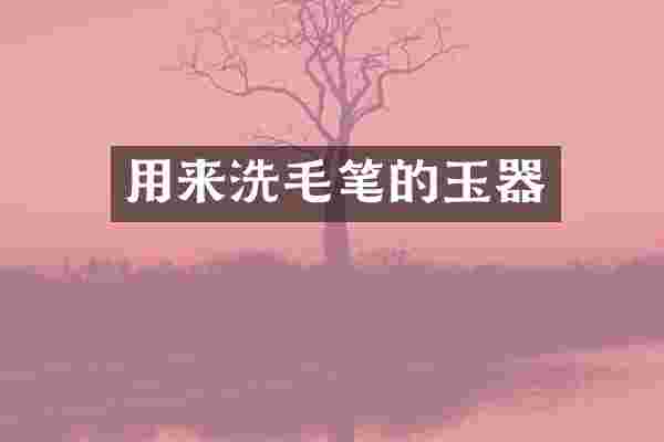 用来洗毛笔的玉器