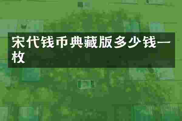 宋代钱币典藏版多少钱一枚
