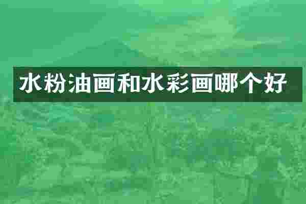 水粉油画和水彩画哪个好
