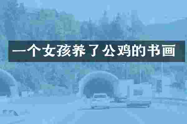 一个女孩养了公鸡的书画