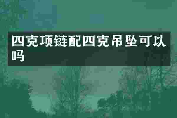 四克项链配四克吊坠可以吗