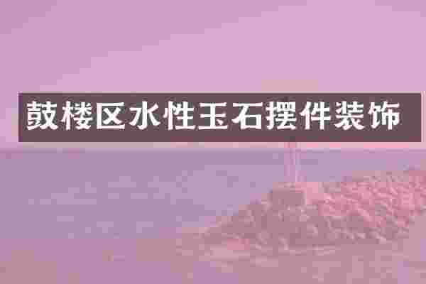 鼓楼区水性玉石摆件装饰