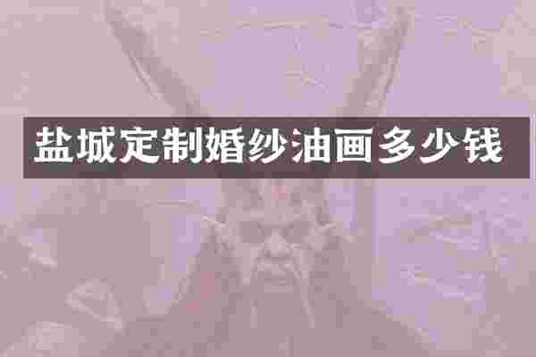 盐城定制婚纱油画多少钱
