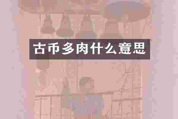 古币多肉什么意思
