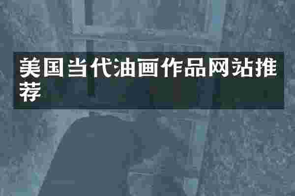 美国当代油画作品网站推荐