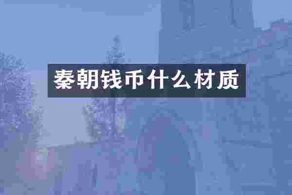 秦朝钱币什么材质