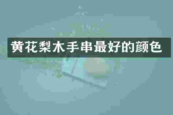 黄花梨木手串最好的颜色