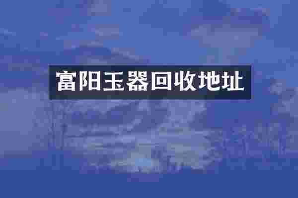 富阳玉器回收地址