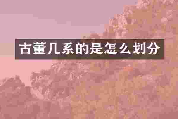 古董几系的是怎么划分