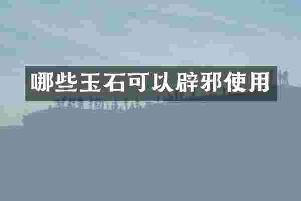 哪些玉石可以辟邪使用