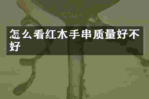 怎么看红木手串质量好不好