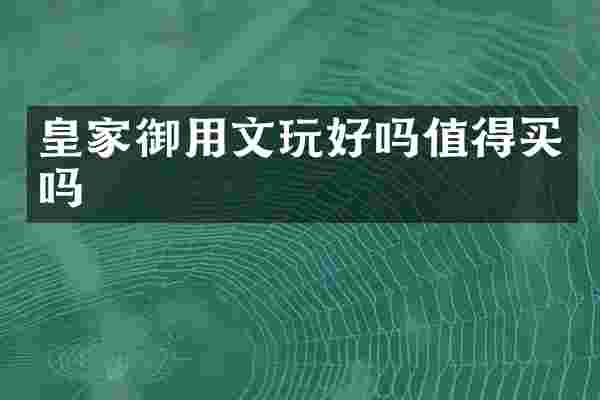 皇家御用文玩好吗值得买吗