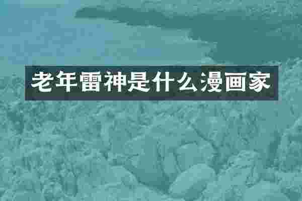 老年雷神是什么漫画家