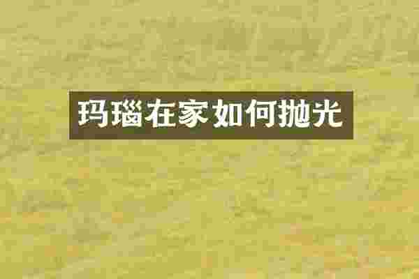 玛瑙在家如何抛光