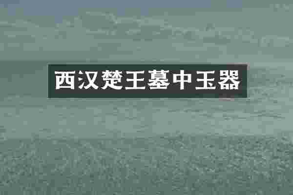 西汉楚王墓中玉器