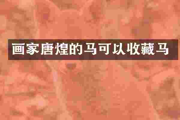 画家唐煌的马可以收藏马