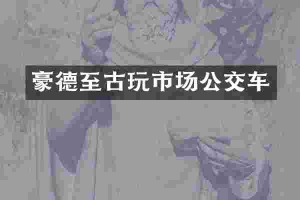 豪德至古玩市场公交车