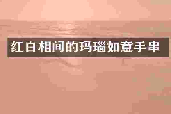 红白相间的玛瑙如意手串