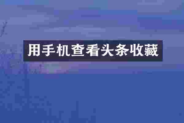 用手机查看头条收藏