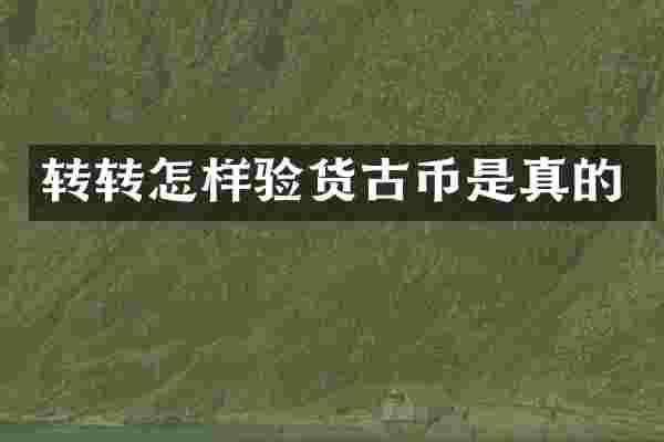 转转怎样验货古币是真的