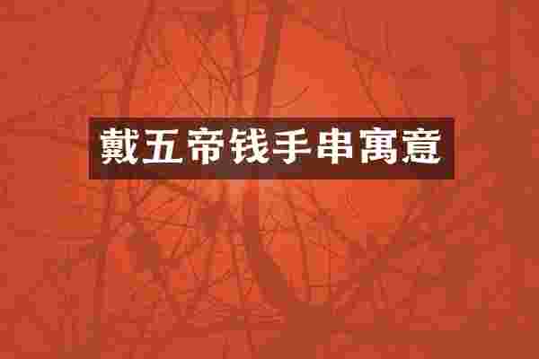 戴五帝钱手串寓意